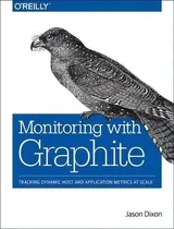 Comprar Monitoring With Graphite: Tracking Dynamic Host And Application Metrics At Scale, De Jason Dixon., Vol. 1. Editorial O'reilly Media, Inc, Usa, Tapa Blanda En Inglés, 2017