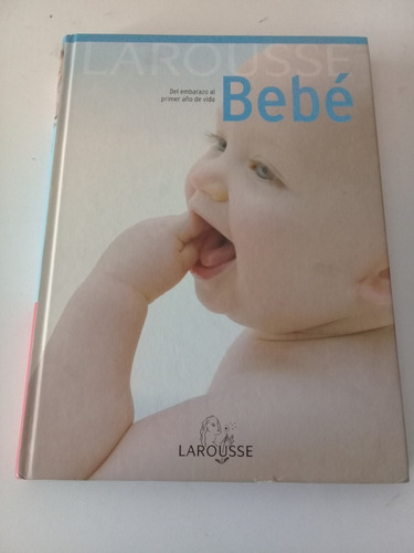 Larousse Bebé, Del Embarazo El Primer Año De Vida, 2007