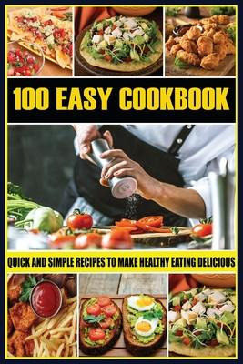 Libro 100 Easy Cookbook : Quick And Simple Recipes To Mak...