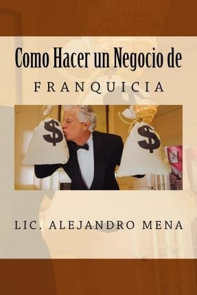 Como Hacer Un Negocio De Franquicia - Lic Jesus Alejandro...