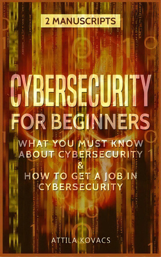 Cybersecurity For Beginners : What You Must Know About Cybersecurity & How To Get A Job In Cybers..., De Attila Kovacs. Editorial Sabi Shepherd Ltd, Tapa Dura En Inglés