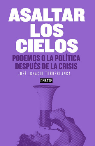 Asaltar los cielos, de Torreblanca, José Ignacio. Editorial Debate, tapa blanda en español