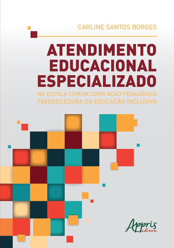 Atendimento educacional especializado na escola comum como ação pedagógica favorecedora da educação inclusiva, de Borges, Carline Santos. Appris Editora e Livraria Eireli - ME, capa mole em português, 2020