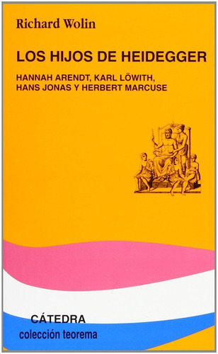 Los Hijos De Heidegger: Hannah Arendt, Karl Löwith, Hans Jonas Y Herbert Marcuse, De Richard Wolin., Vol. 0. Editorial Cátedra, Tapa Blanda En Español, 2003