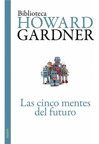 Las Cinco Mentes Del Futuro, De Howard Gardner., Vol. 0. Editorial Paidós, Tapa Blanda En Español, 2011