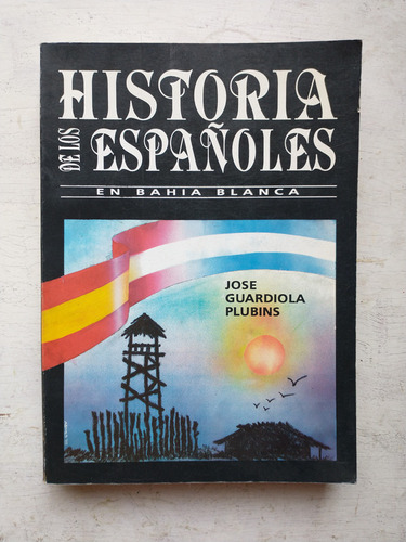 Historia De Los Españoles En Bahia Blanca Guardiola Plubins