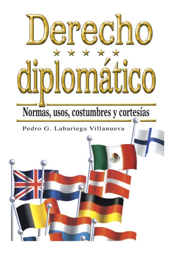 Derecho Diplomático: Normas, Usos, Costumbres Y Cortesías, De Labariega Villanueva, Pedro G.., Vol. 5. Editorial Trillas, Tapa Blanda En Español, 2011