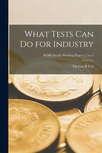 What Tests Can Do For Industry; Bebr Faculty Working Paper V.2 No.3, De Fox, Thelma B.. Editorial Hassell Street Pr, Tapa Blanda En Inglés