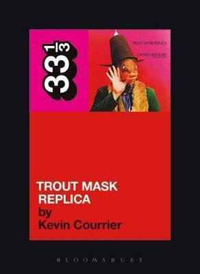 Captain Beefheart's Trout Mask Replica - Kevin Courrier