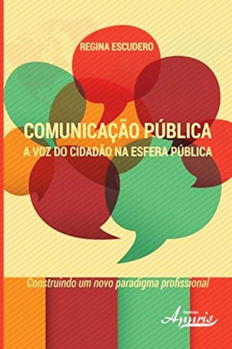 Comunicação Pública - A Voz Do Cidadão Na Esfera Pública, De Regina Escudero.