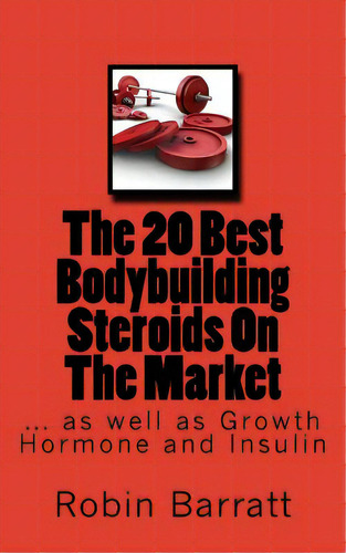 The 20 Best Bodybuilding Steroids On The Market: As Well As Growth Hormone And Insulin, De Barratt, Robin. Editorial Createspace, Tapa Blanda En Inglés