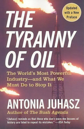 The Tyranny Of Oil : The World's Most Powerful Industry--and What We Must Do To Stop It, De Antonia Juhasz. Editorial Harpercollins Publishers Inc, Tapa Blanda En Inglés