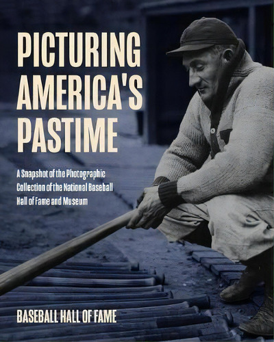 Picturing America's Pastime : Historic Photography From The Baseball Hall Of Fame Archives, De National Baseball Hall Of Fame. Editorial Mango Media, Tapa Dura En Inglés
