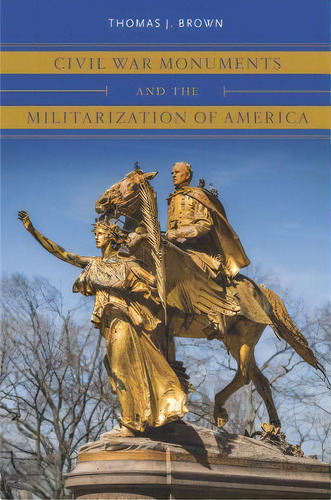 Civil War Monuments And The Militarization Of America, De Brown, Thomas J.. Editorial Univ Of North Carolina Pr, Tapa Dura En Inglés