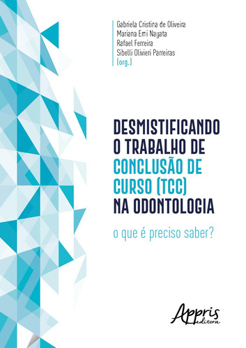 Desmistificando o Trabalho de Conclusão de Curso (TCC) na odontologia: o que é preciso saber?, de Oliveira, Gabriela Cristina de. Appris Editora e Livraria Eireli - ME, capa mole em português, 2021