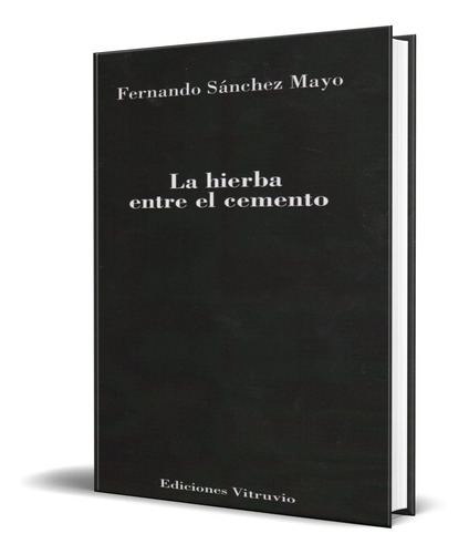 La Hierba Entre El Cemento, De Fernando Sanchez Mayo. Editorial Vitruvio, Tapa Blanda En Español, 2013
