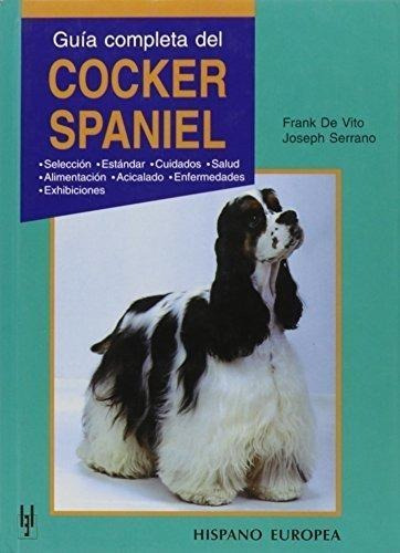 Guia Completa Del Cocker Spaniel: Selección,standar,cuidados