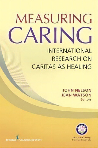 Measuring Caring : International Research On Caritas As Healing, De Jean Watson. Editorial Springer Publishing Co Inc, Tapa Blanda En Inglés, 2011