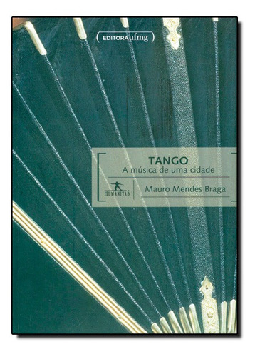 Tango: A Música de Uma Cidade, de Mauro Mendes Braga. Editora UFMG, capa mole em português