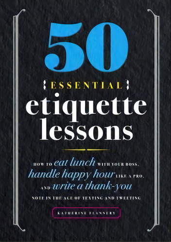 50 Essential Etiquette Lessons : How To Eat Lunch With Your Boss, Handle Happy Hour Like A Pro, A..., De Katherine Furman. Editorial Althea Press, Tapa Blanda En Inglés