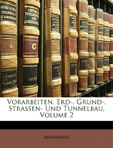 Vorarbeiten, Erd-, Grund-, Strassen- Und Tunnelbau, Volume 2, De Anonymous., Vol. 2. Editorial Nabu Pr, Tapa Blanda En Inglés