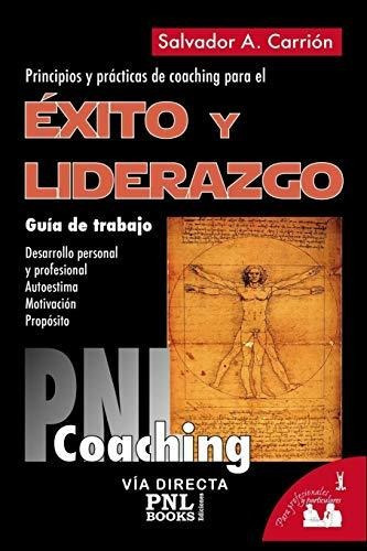 Exito Y Liderazgo : Guia De Trabajo: Principios Y Practicas De Coaching Para El Exito Y Liderazgo, De Salvador A Carrion Lopez. Editorial Pnl Books, Tapa Blanda En Español