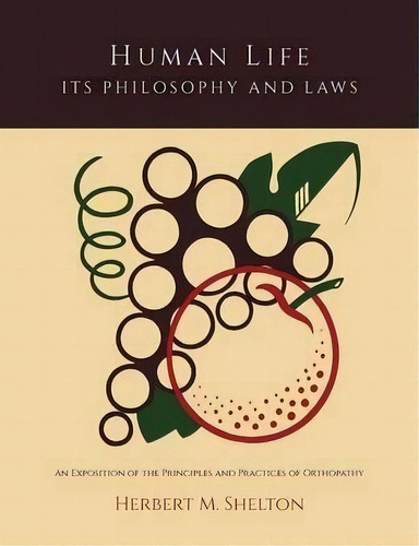 Human Life Its Philosophy And Laws; An Exposition Of The Principles And Practices Of Orthopathy, De Herbert M Shelton. Editorial Martino Fine Books, Tapa Blanda En Inglés