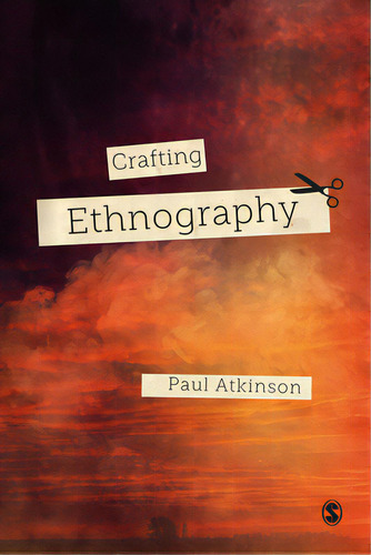 Crafting Ethnography, De Atkinson, Paul. Editorial Sage Pubn, Tapa Blanda En Inglés