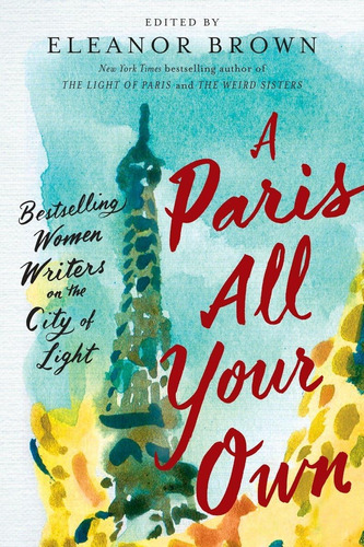 Libro: A Paris All Your Own: Bestselling Women Writers On Of