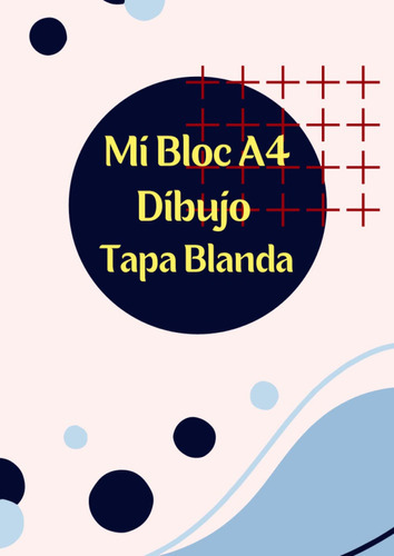 Mi Bloc A4 Dibujo Tapa Blanda: Block Para Dibujar Y Pintar 