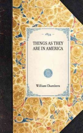 Things As They Are In America - William Chambers