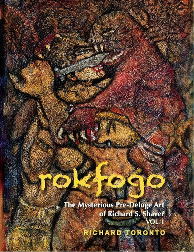 Rokfogo : The Mysterious Pre-deluge Art Of Richard S. Shaver, De Lora Santiago. Editorial Shavertron Press, Tapa Blanda En Inglés