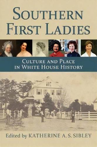 Southern First Ladies : Culture And Place In White House History, De Katherine A. S. Sibley. Editorial University Press Of Kansas, Tapa Dura En Inglés