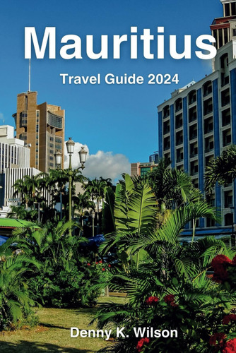 Libro: Mauritius Travel Guide 2024: Uncover Pristine And For