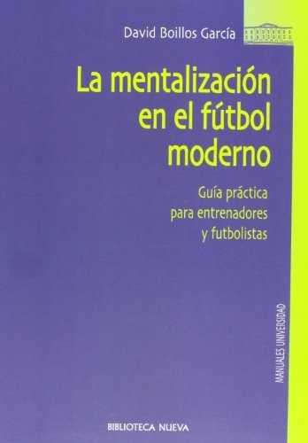La Mentalizacion En El Futbol Moderno: Guía práctica para entrenadores y futbolistas, de Boillos García, David. Editorial Biblioteca Nueva, tapa blanda en español, 2006