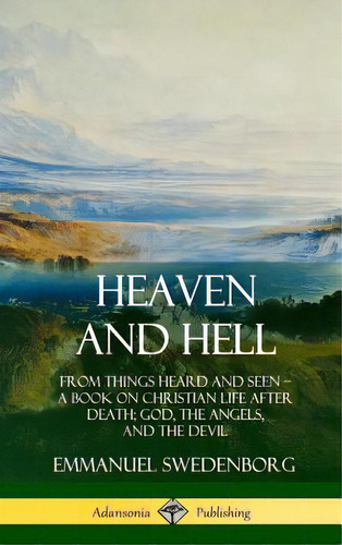 Heaven And Hell: From Things Heard And Seen, A Book On Christian Life After Death; God, The Angel..., De Swedenborg, Emmanuel. Editorial Lulu Pr, Tapa Dura En Inglés