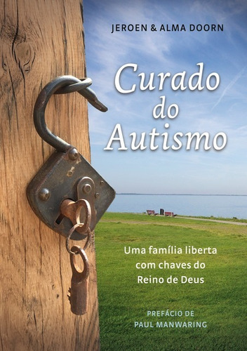 Curado Do Autismo: Uma Família Liberta Com As Chaves Do Reino De Deus, De Jeroen E Alma Doorn. Série Não Aplicável, Vol. 1. Editora Clube De Autores, Capa Mole, Edição 1 Em Português, 2017