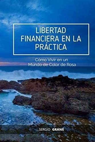 Libro: Libertad Financiera En La Práctica: Cómo Vivir En Un