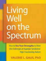 Comprar Living Well On The Spectrum : How To Use Your Strengths To Meet The Challenges Of Asperger Syndro..., De Valerie L. Gaus. Editorial Guilford Publications, Tapa Blanda En Inglés, 2011