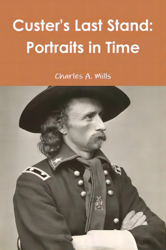 Custer's Last Stand: Portraits In Time, De Mills, Charles A.. Editorial Lulu Pr, Tapa Blanda En Inglés