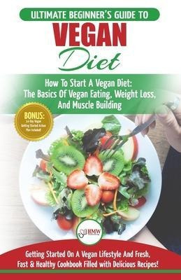 Vegan : The Ultimate Beginner's Vegan Diet Guide & Cookbo...