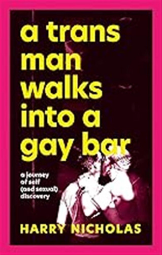 A Trans Man Walks Into A Gay Bar: A Journey Of Self (and Sex