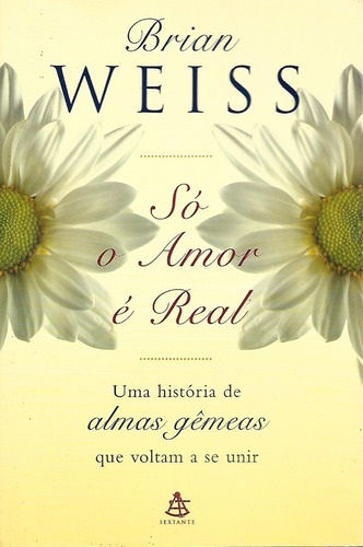 Só O Amor É Real, De Brian Weiss. Editora Sextante Em Português