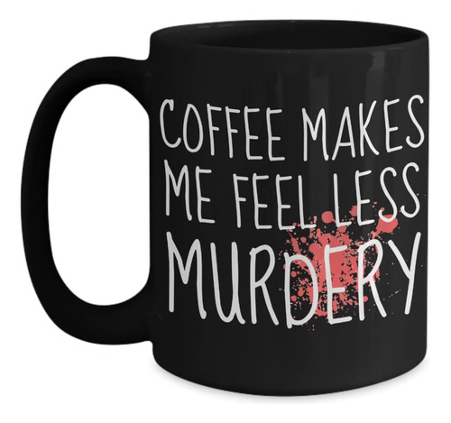 El Café Me Hace Sentir Menos Taza De Asesinato Taza Sarcásti