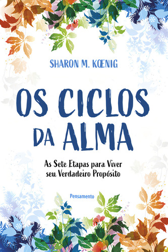 Os ciclos da alma: As sete etapas para viver seu verdadeiro propósito, de Sharon M. Koenig. Editorial Pensamento, tapa mole, edición 1 en português, 2024