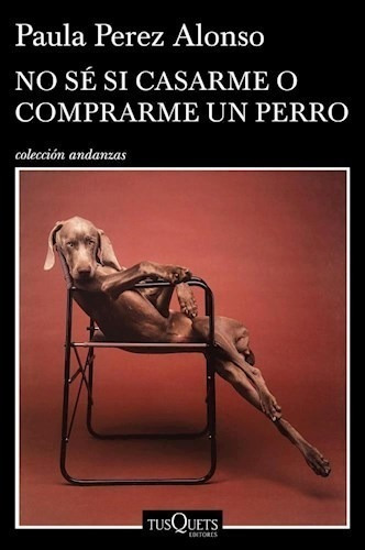Libro No Se Si Casarme O Comprarme Un Perro De Paula Perez A
