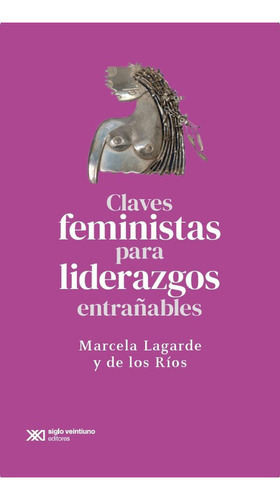 Claves feministas para liderazgos extrañables: No, de Lagarde Y De Los Rios, Marcela., vol. 1. Editorial Siglo Xxi Editores, tapa pasta blanda, edición 1 en español, 2023