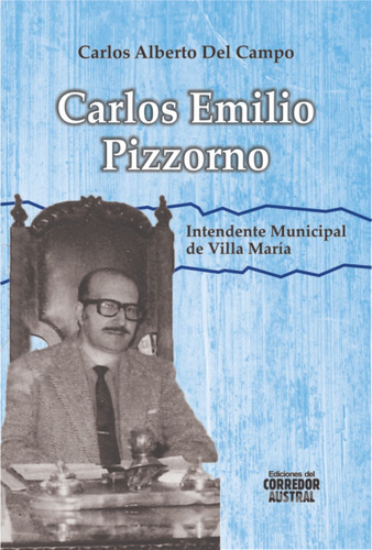 Carlos Emilio Pizzorno. Intendente Municipal De Villa María 