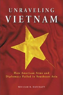 Unraveling Vietnam - William R. Haycraft