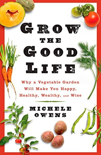 Grow The Good Life Why A Vegetable Garden Will Make You Happ